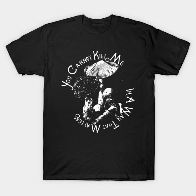 You cannot kill me in a way that matters T-Shirt by vanitygames